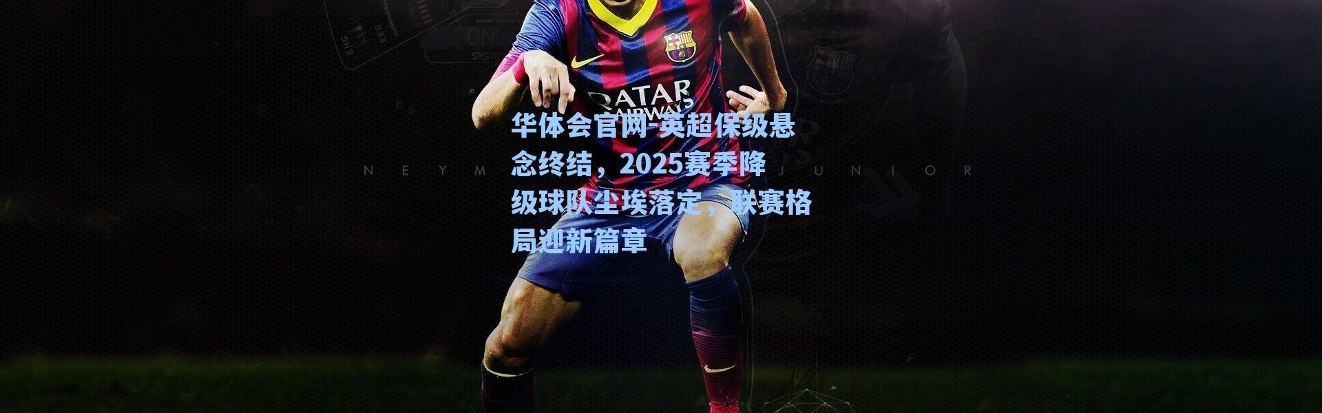 华体会官网-英超保级悬念终结，2025赛季降级球队尘埃落定，联赛格局迎新篇章