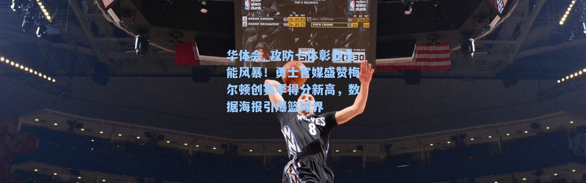 华体会_攻防一体彰显全能风暴！勇士官媒盛赞梅尔顿创赛季得分新高，数据海报引爆篮球界