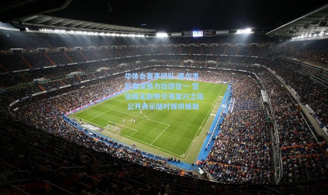 华体会赛事团队-塞尔吉尼奥深情力挺邵佳一 坚信国足新帅引领复兴之路 公开表示随时提供援助