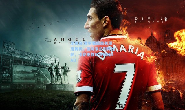 华体会|意甲葡超串关深度解析，国际米兰对阵比萨，卡萨皮亚对决阿维SAD