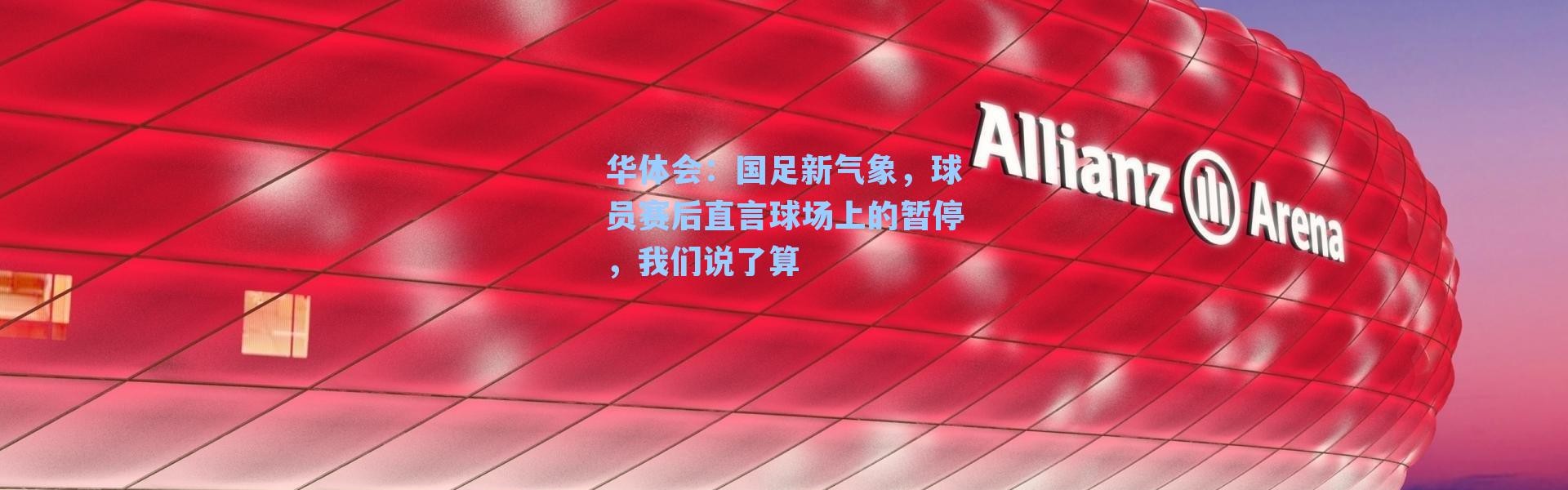 华体会：国足新气象，球员赛后直言球场上的暂停，我们说了算