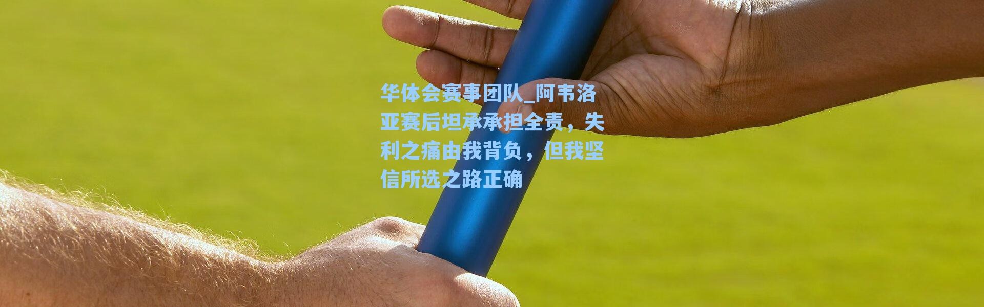 华体会赛事团队_阿韦洛亚赛后坦承承担全责，失利之痛由我背负，但我坚信所选之路正确