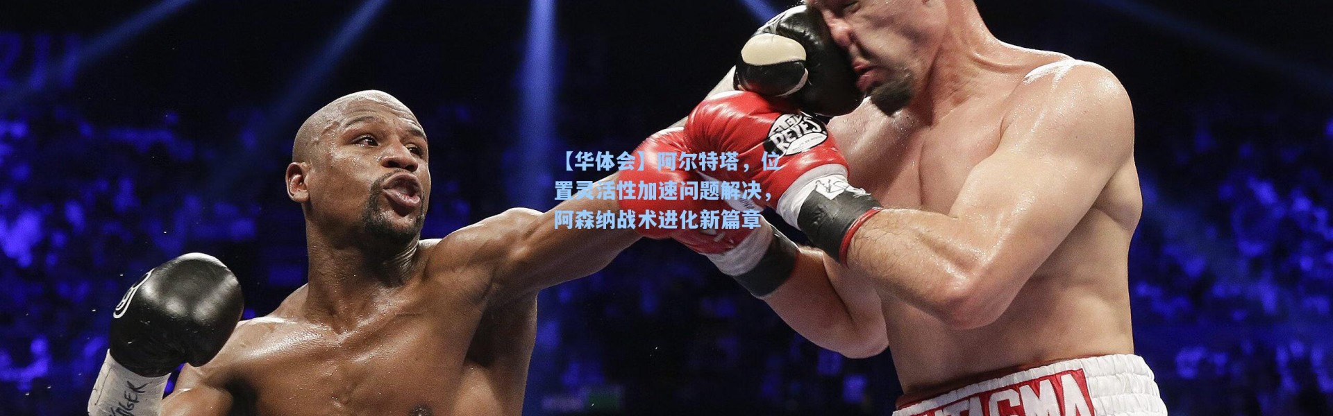 【华体会】阿尔特塔，位置灵活性加速问题解决，阿森纳战术进化新篇章