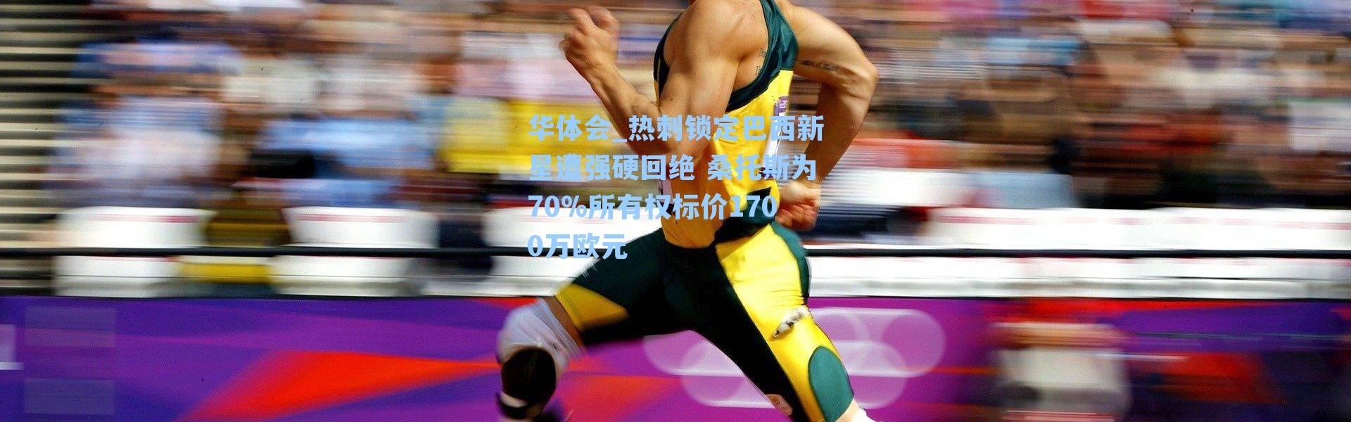 华体会_热刺锁定巴西新星遭强硬回绝 桑托斯为70%所有权标价1700万欧元