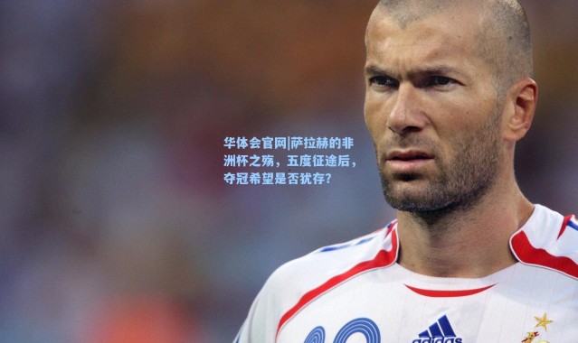 华体会官网|萨拉赫的非洲杯之殇，五度征途后，夺冠希望是否犹存？