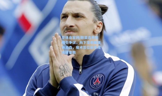 华体会官网|联盟选秀策略引争议，向下交易瞄准杨瀚森，魔术签位前景成关键变数