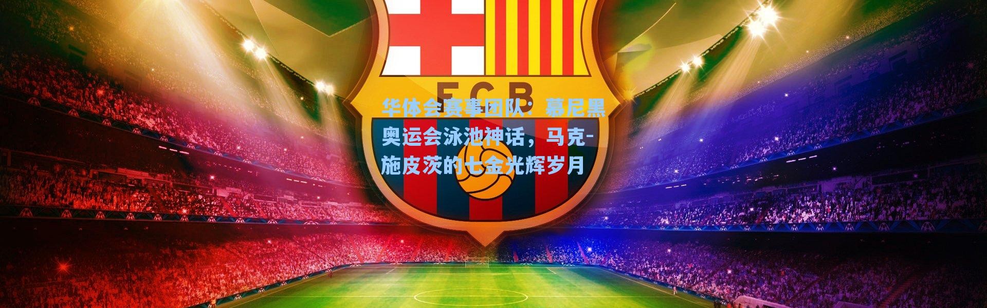 华体会赛事团队：慕尼黑奥运会泳池神话，马克-施皮茨的七金光辉岁月