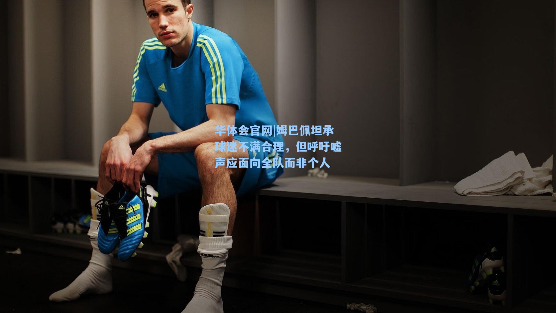 姆巴佩坦承球迷不满合理,但呼吁嘘声应面向全队而非个人