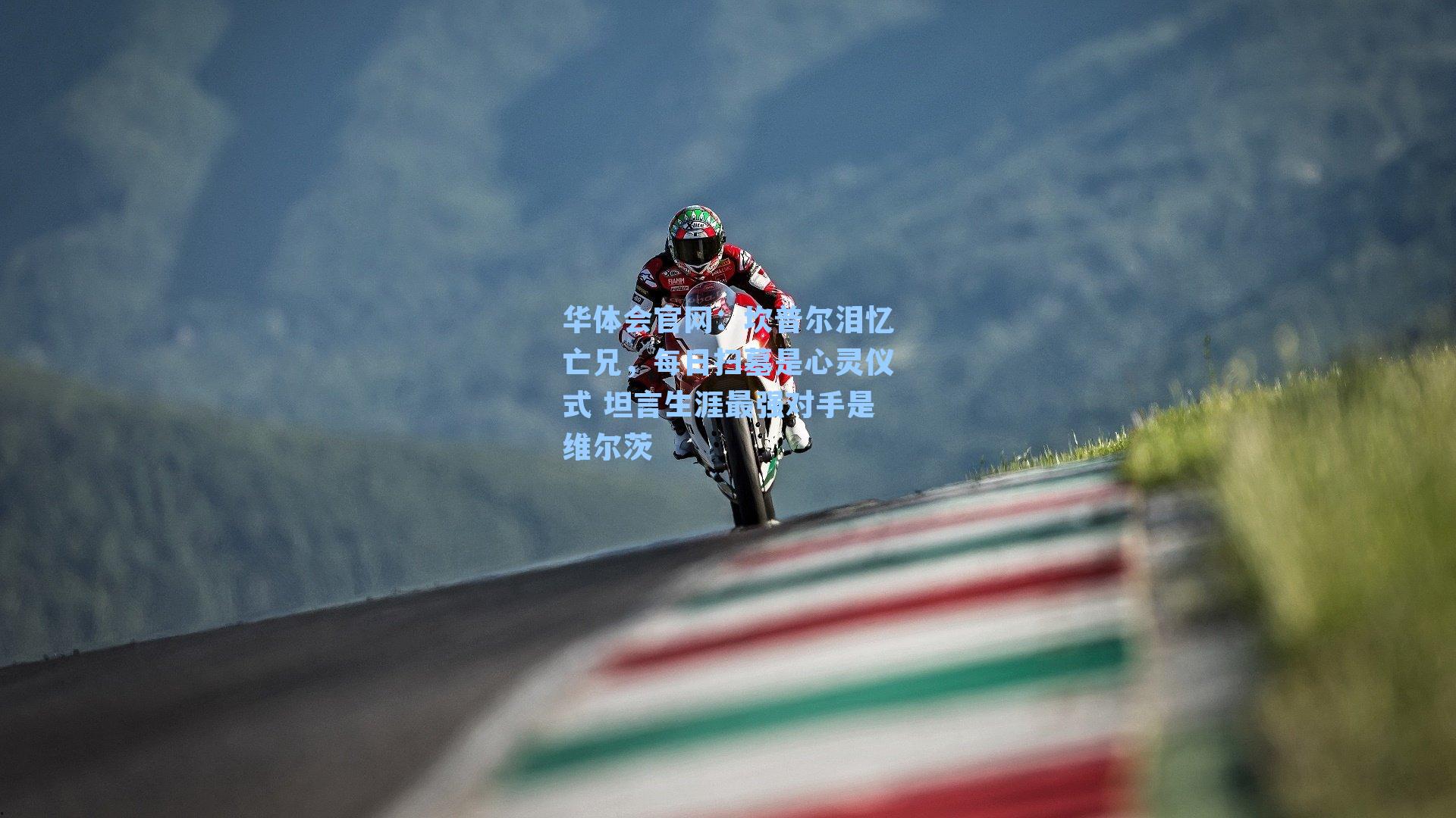 坎普尔泪忆亡兄,每日扫墓是心灵仪式 坦言生涯最强对手是维尔茨