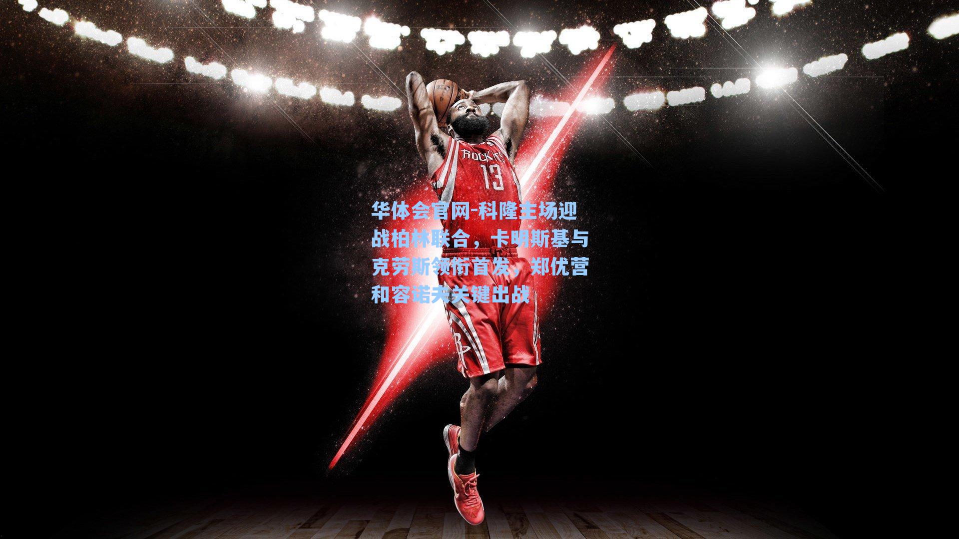 科隆主场迎战柏林联合,卡明斯基与克劳斯领衔首发,郑优营和容诺夫关键出战