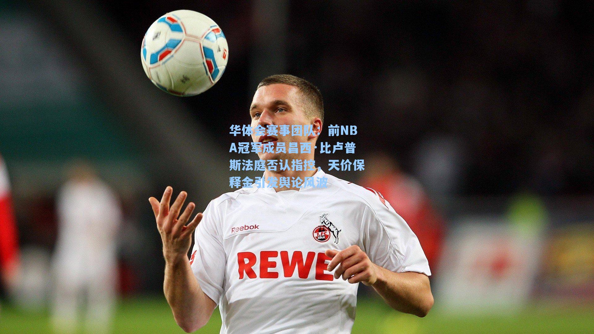 前NBA冠军成员昌西·比卢普斯法庭否认指控，天价保释金引发舆论风波