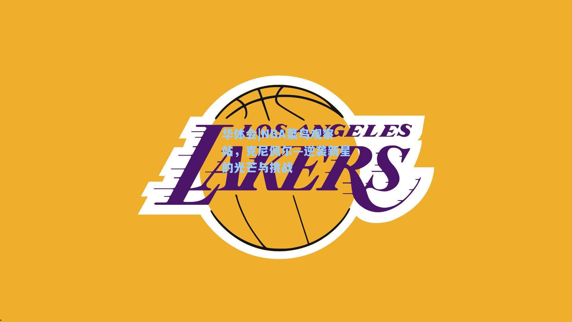 NBA菜鸟观察站，克尼佩尔—逆袭新星的光芒与挑战