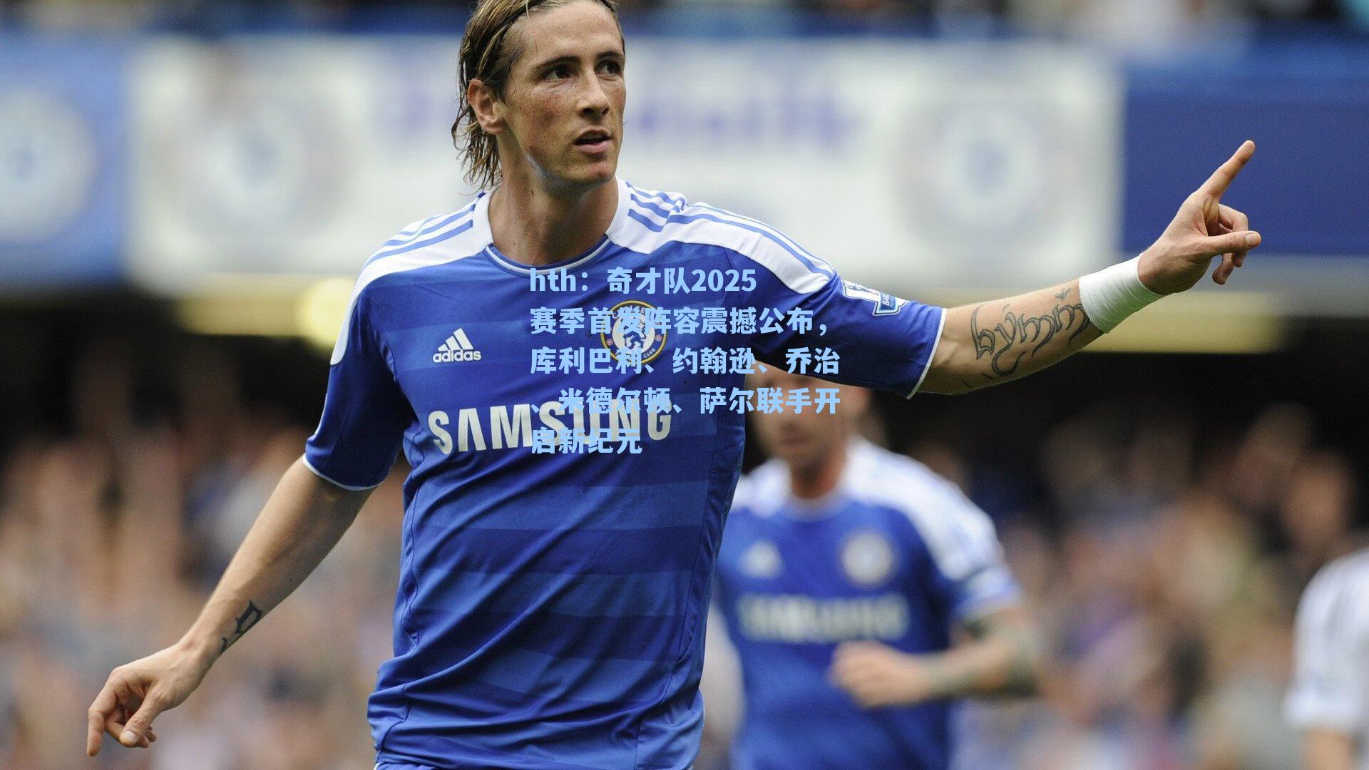 奇才队2025赛季首发阵容震撼公布，库利巴利、约翰逊、乔治、米德尔顿、萨尔联手开启新纪元