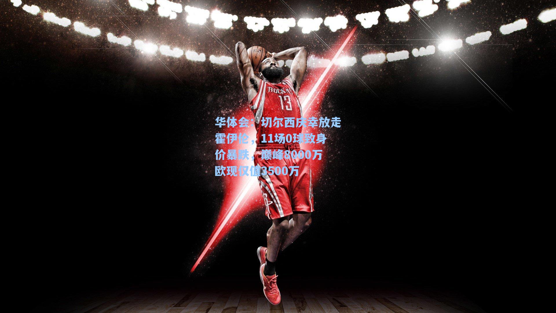 切尔西庆幸放走霍伊伦，11场0球致身价暴跌，巅峰8000万欧现仅值3500万