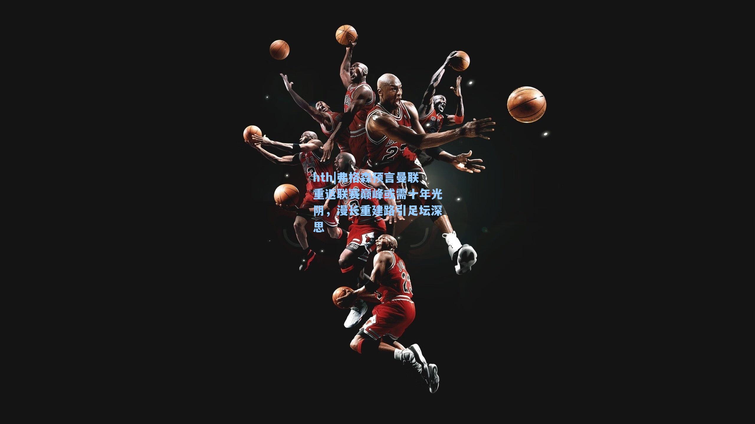 弗格森预言曼联重返联赛巅峰或需十年光阴，漫长重建路引足坛深思